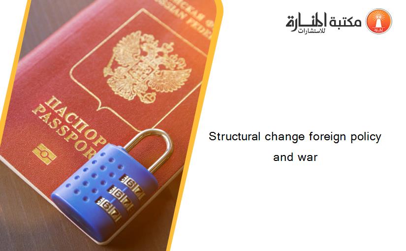 Structural change foreign policy and war