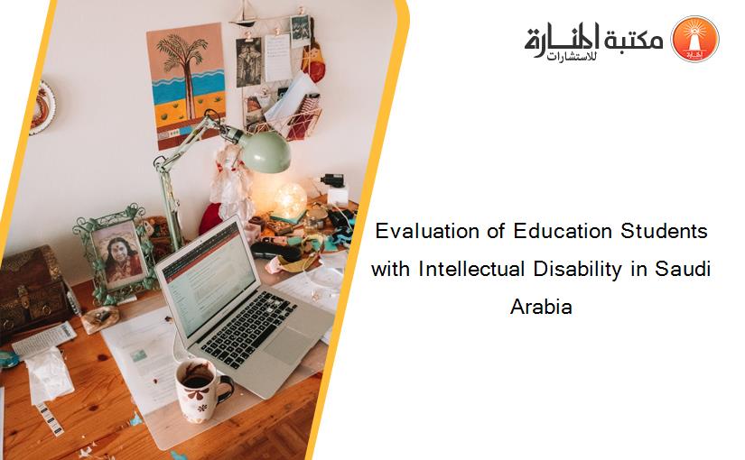 Evaluation of Education Students with Intellectual Disability in Saudi Arabia