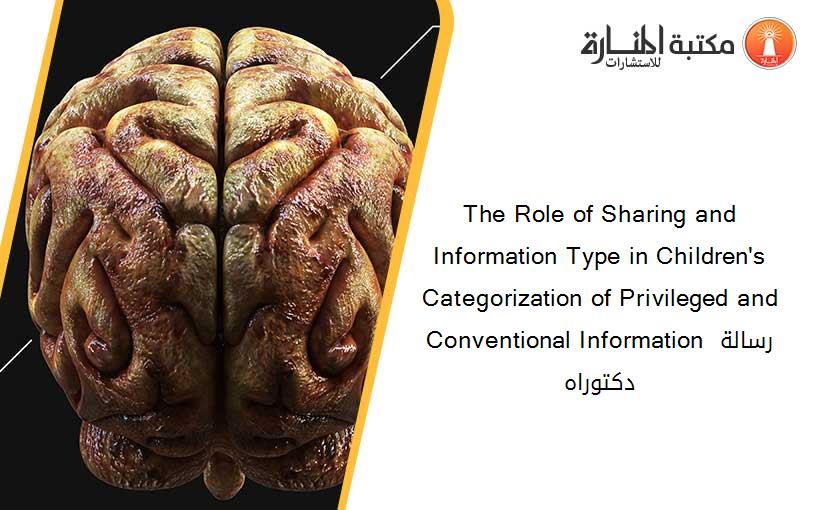 The Role of Sharing and Information Type in Children's Categorization of Privileged and Conventional Information رسالة دكتوراه