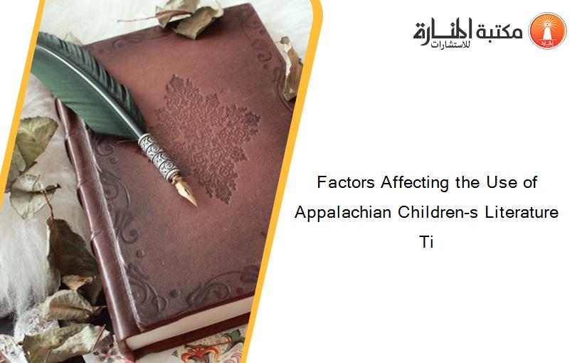 Factors Affecting the Use of Appalachian Children-s Literature Ti