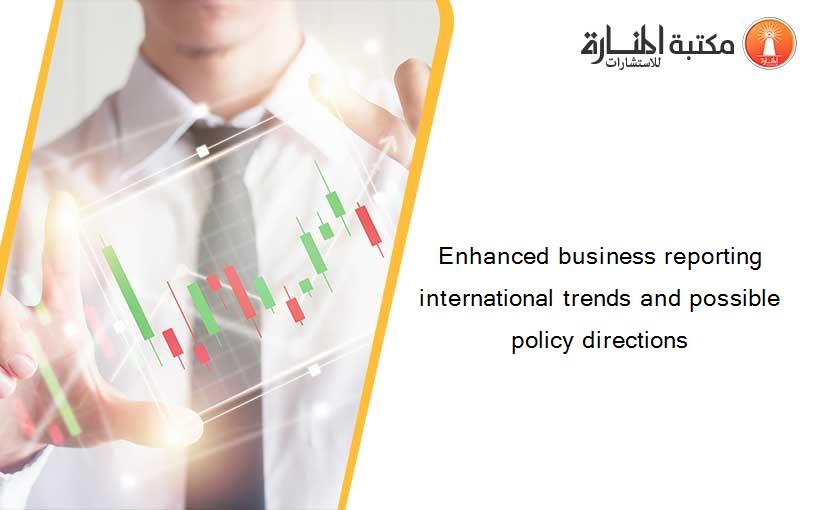 Enhanced business reporting international trends and possible policy directions