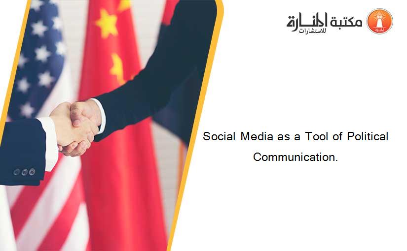 Social Media as a Tool of Political Communication.