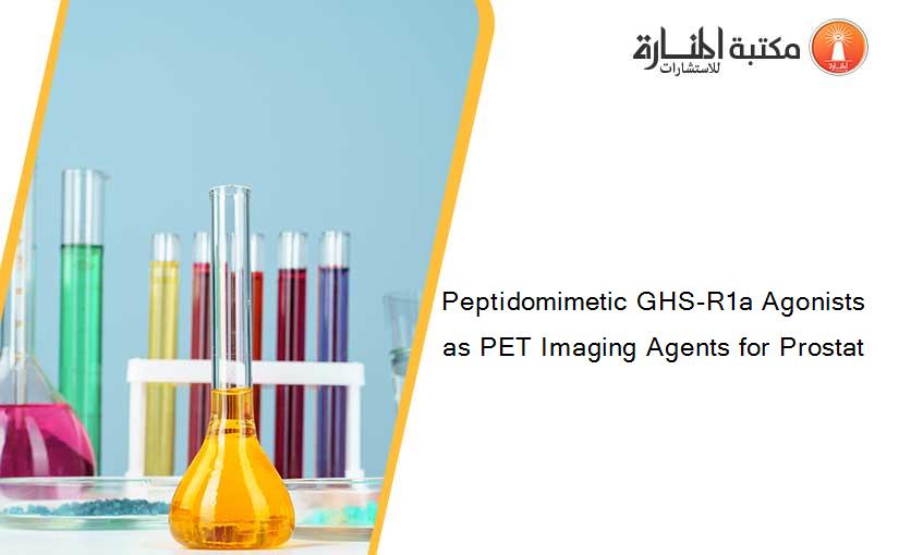 Peptidomimetic GHS-R1a Agonists as PET Imaging Agents for Prostat