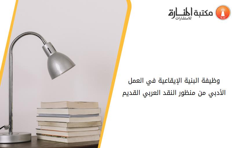 وظيفة البنية الإيقاعية في العمل الأدبي من منظور النقد العربي القديم