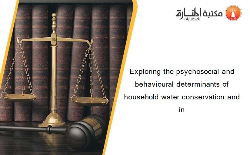 Exploring the psychosocial and behavioural determinants of household water conservation and in
