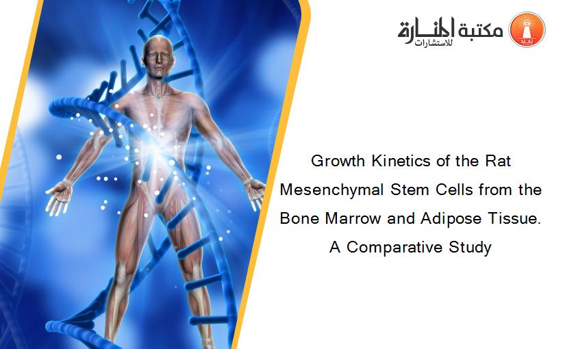Growth Kinetics of the Rat Mesenchymal Stem Cells from the Bone Marrow and Adipose Tissue. A Comparative Study