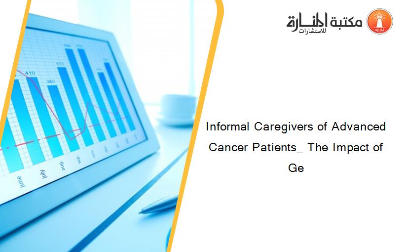 Informal Caregivers of Advanced Cancer Patients_ The Impact of Ge