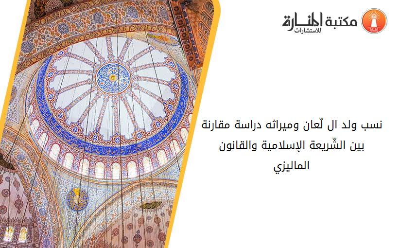 نسب ولد ال لّعان وميراثه دراسة مقارنة بين الشّريعة الإسلامية والقانون الماليزي.