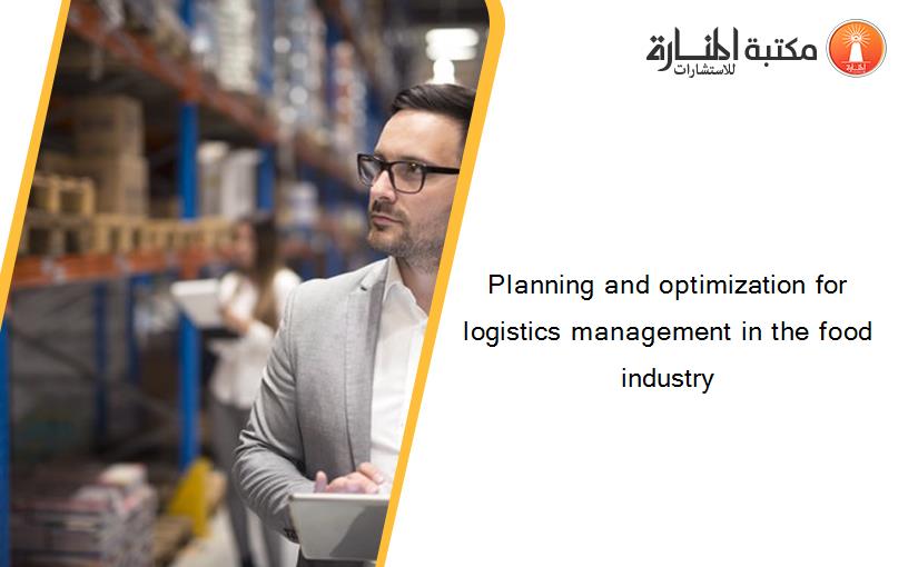 Planning and optimization for logistics management in the food industry