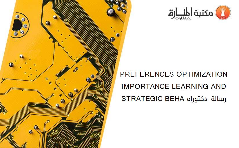 PREFERENCES OPTIMIZATION IMPORTANCE LEARNING AND STRATEGIC BEHA رسالة دكتوراه