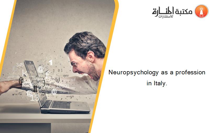 Neuropsychology as a profession in Italy.