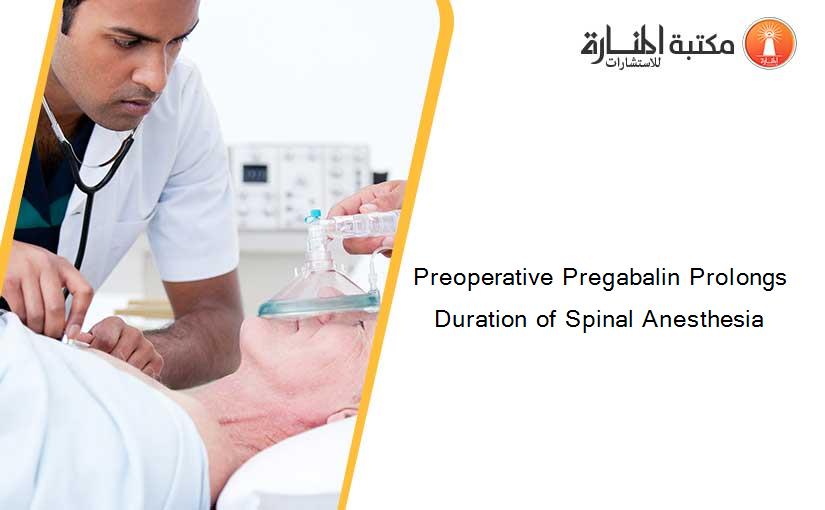 Preoperative Pregabalin Prolongs Duration of Spinal Anesthesia