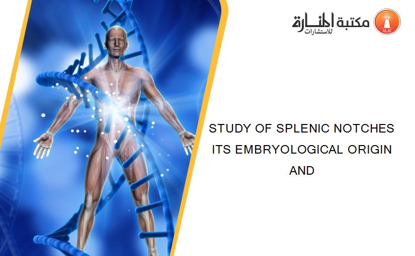 STUDY OF SPLENIC NOTCHES ITS EMBRYOLOGICAL ORIGIN AND
