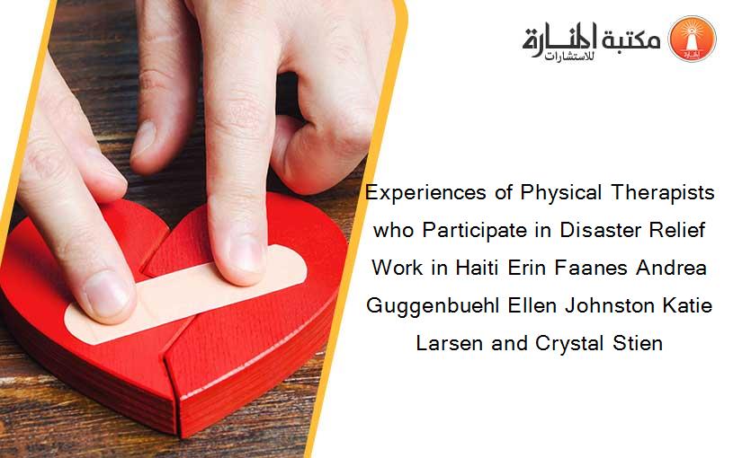 Experiences of Physical Therapists who Participate in Disaster Relief Work in Haiti Erin Faanes Andrea Guggenbuehl Ellen Johnston Katie Larsen and Crystal Stien