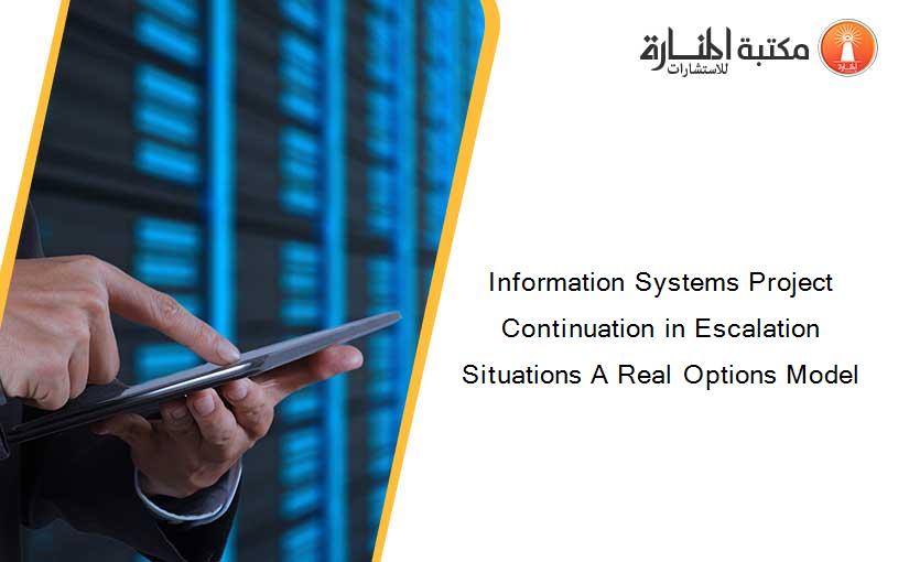 Information Systems Project Continuation in Escalation Situations A Real Options Model