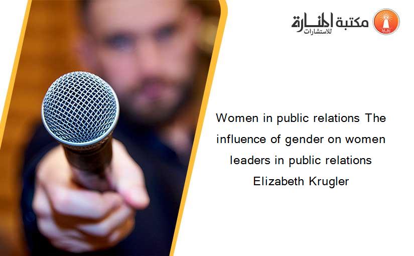 Women in public relations The influence of gender on women leaders in public relations Elizabeth Krugler