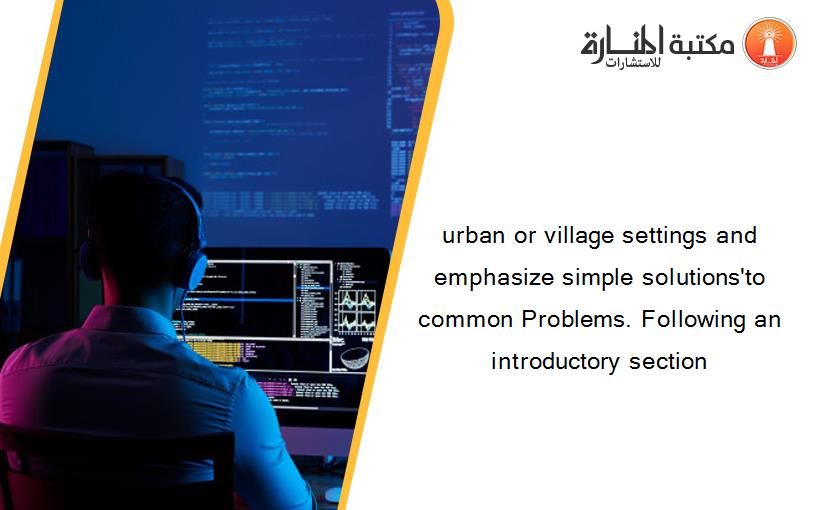 urban or village settings and emphasize simple solutions'to common Problems. Following an introductory section