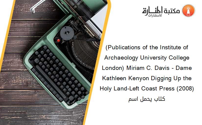 (Publications of the Institute of Archaeology University College London) Miriam C. Davis - Dame Kathleen Kenyon Digging Up the Holy Land-Left Coast Press (2008) كتاب يحمل اسم