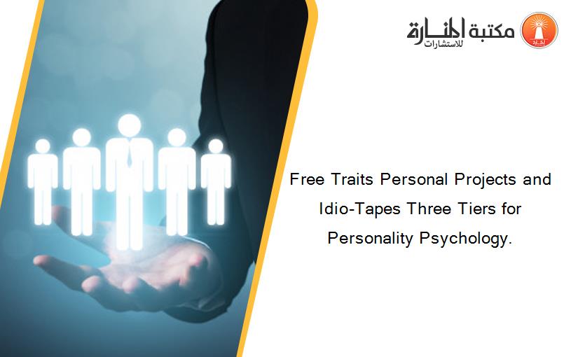Free Traits Personal Projects and Idio-Tapes Three Tiers for Personality Psychology.