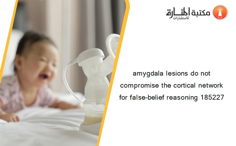 amygdala lesions do not compromise the cortical network for false-belief reasoning 185227