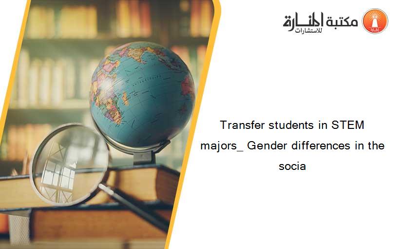 Transfer students in STEM majors_ Gender differences in the socia