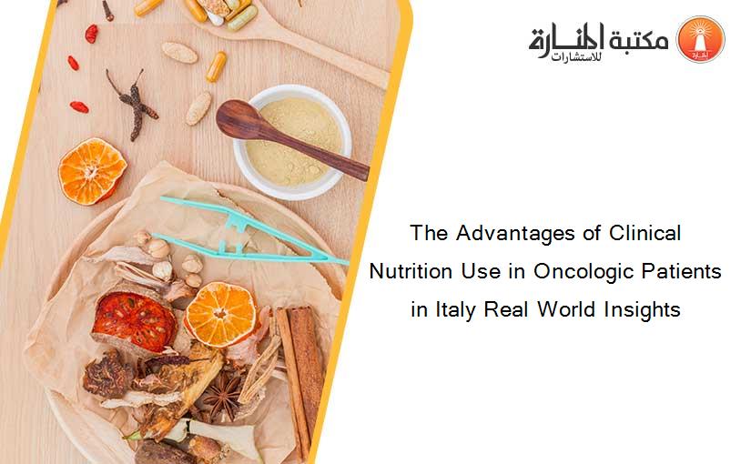 The Advantages of Clinical Nutrition Use in Oncologic Patients in Italy Real World Insights