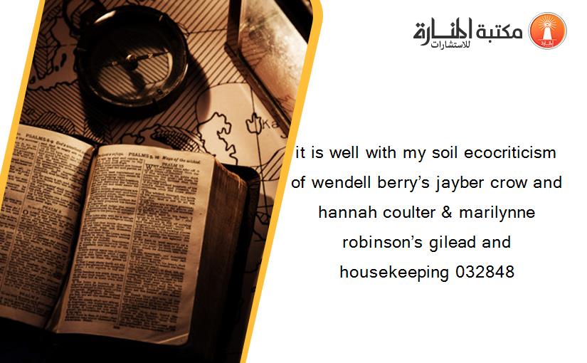 it is well with my soil ecocriticism of wendell berry’s jayber crow and hannah coulter & marilynne robinson’s gilead and housekeeping 032848