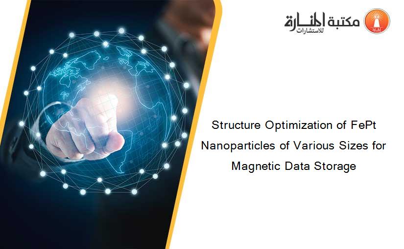 Structure Optimization of FePt Nanoparticles of Various Sizes for Magnetic Data Storage