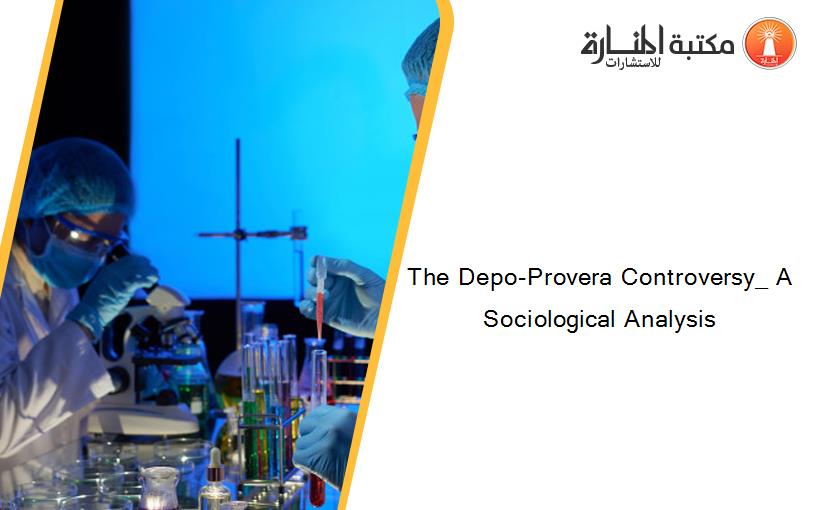 The Depo-Provera Controversy_ A Sociological Analysis