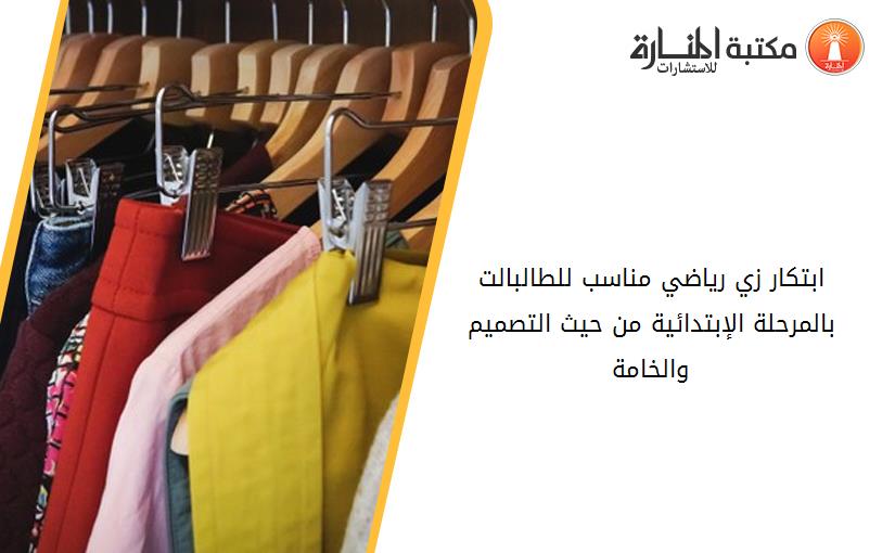 ابتكار زي رياضي مناسب للطالبالت بالمرحلة الإبتدائية من حيث التصميم والخامة