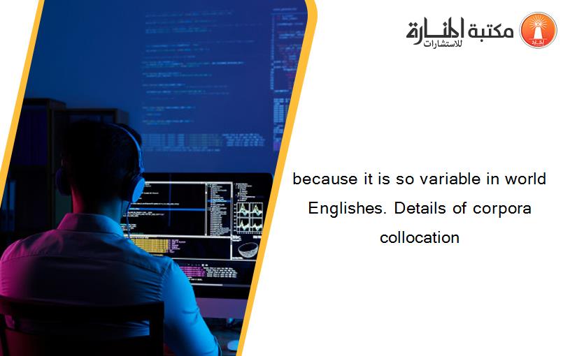 because it is so variable in world Englishes. Details of corpora collocation