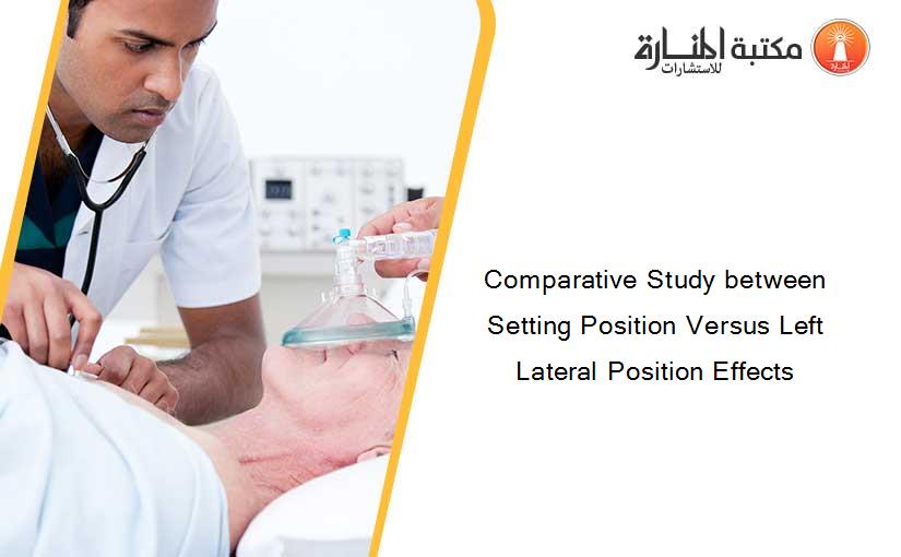 Comparative Study between Setting Position Versus Left Lateral Position Effects
