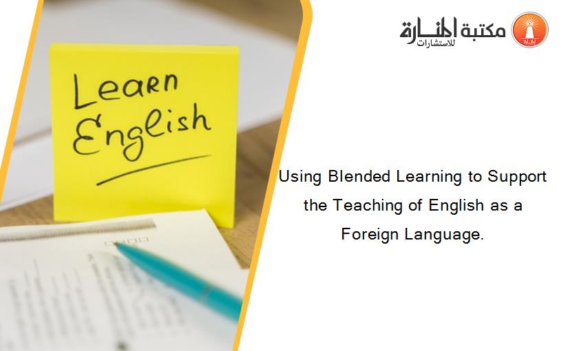 Using Blended Learning to Support the Teaching of English as a Foreign Language.