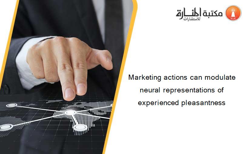 Marketing actions can modulate neural representations of experienced pleasantness