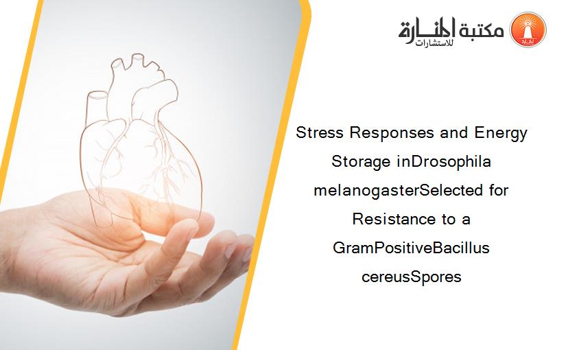 Stress Responses and Energy Storage inDrosophila melanogasterSelected for Resistance to a GramPositiveBacillus cereusSpores