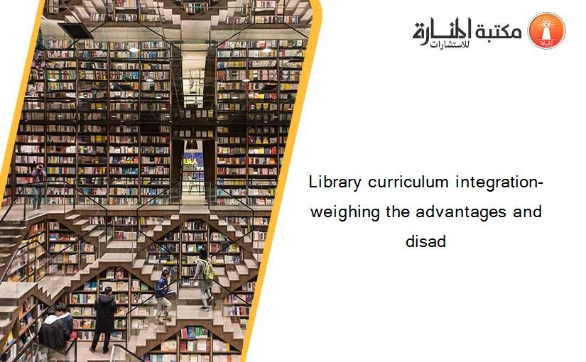 Library curriculum integration- weighing the advantages and disad