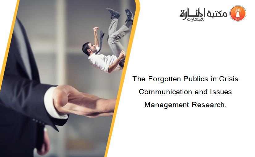 The Forgotten Publics in Crisis Communication and Issues Management Research.