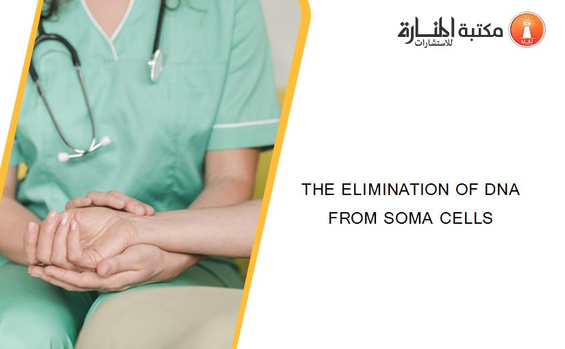 THE ELIMINATION OF DNA FROM SOMA CELLS