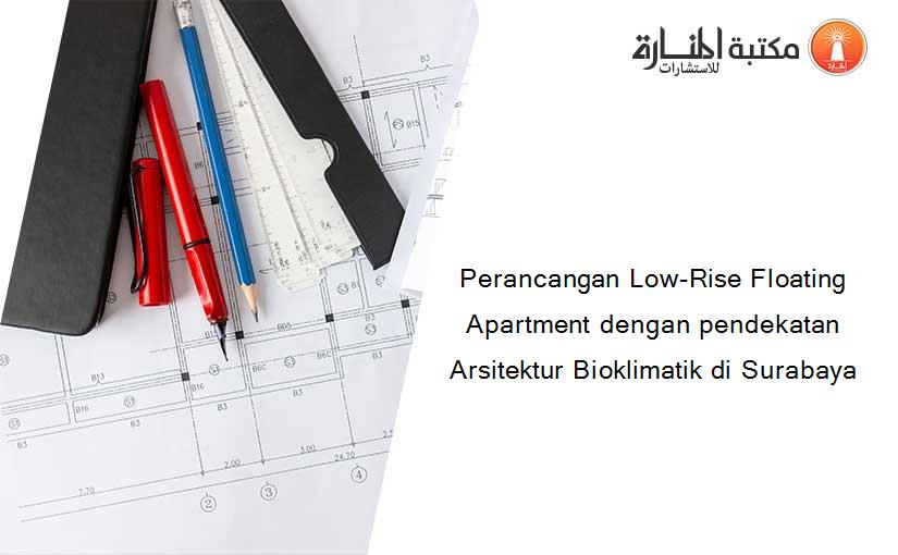 Perancangan Low-Rise Floating Apartment dengan pendekatan Arsitektur Bioklimatik di Surabaya