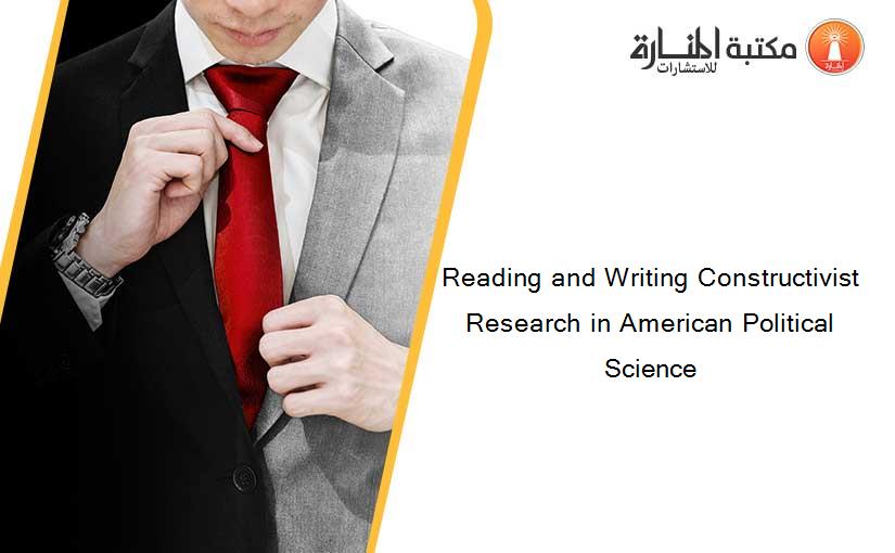 Reading and Writing Constructivist Research in American Political Science