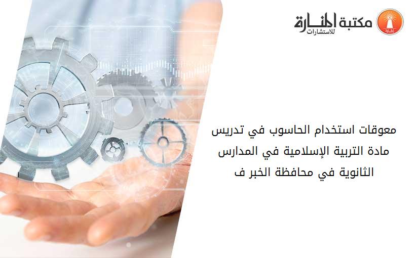 معوقات استخدام الحاسوب في تدريس مادة التربية الإسلامية في المدارس الثانوية في محافظة الخبر ف