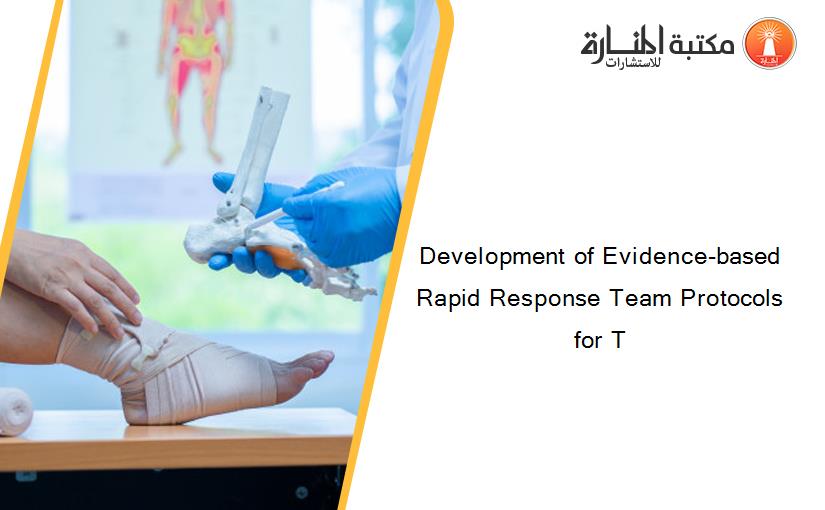 Development of Evidence-based Rapid Response Team Protocols for T