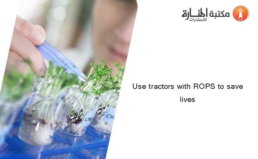 Use tractors with ROPS to save lives