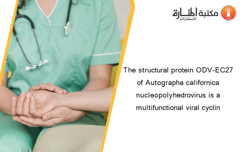 The structural protein ODV-EC27 of Autographa californica nucleopolyhedrovirus is a multifunctional viral cyclin