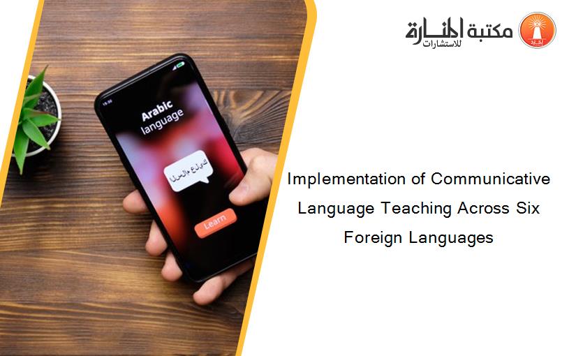 Implementation of Communicative Language Teaching Across Six Foreign Languages