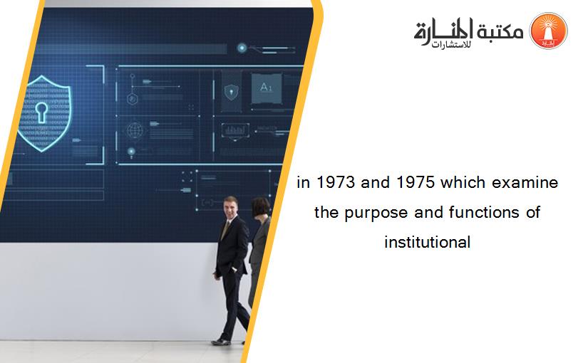 in 1973 and 1975 which examine the purpose and functions of institutional