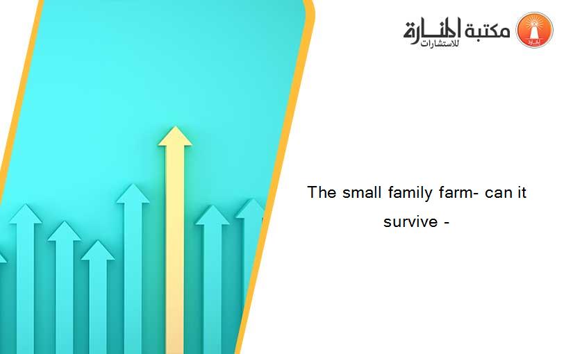 The small family farm- can it survive -