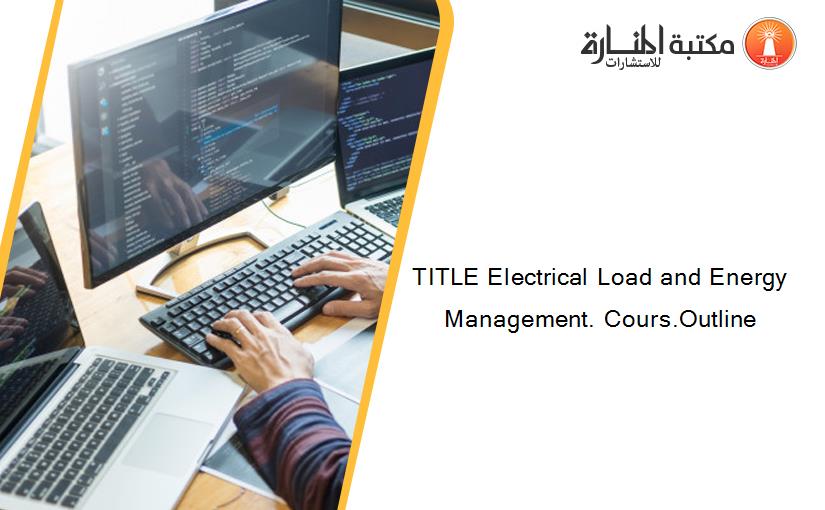 TITLE Electrical Load and Energy Management. Cours.Outline