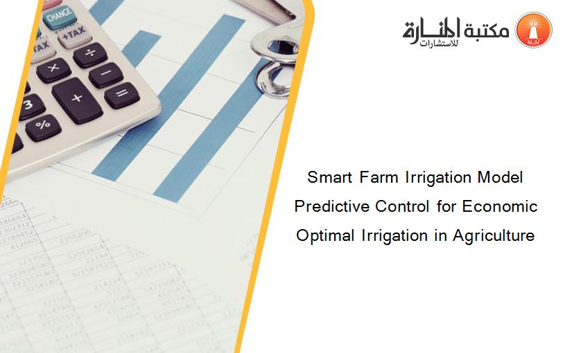 Smart Farm Irrigation Model Predictive Control for Economic Optimal Irrigation in Agriculture