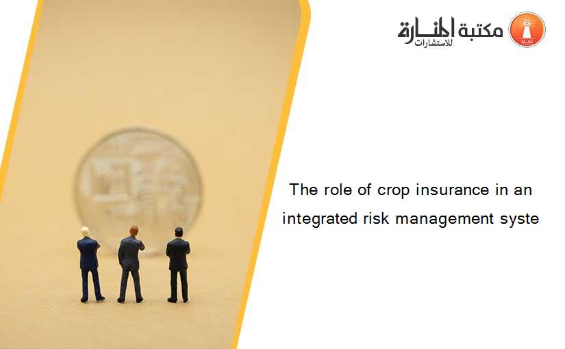 The role of crop insurance in an integrated risk management syste